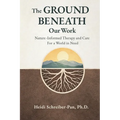 The Ground Beneath Our Work: Nature-Informed Therapy and Care for a World in Need