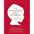 The Whole-Brain Child Workbook: Practical Exercises, Worksheets and Activitis to Nurture Developing Minds