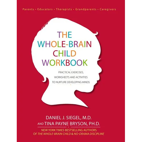 The Whole-Brain Child Workbook: Practical Exercises, Worksheets and Activitis to Nurture Developing Minds
