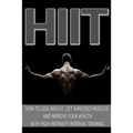 Hiit: How to Lose Weight, Get Shredded Muscles and Improve Your Health with High