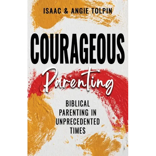 Courageous Parenting: Biblical Parenting in Unprecedented Times