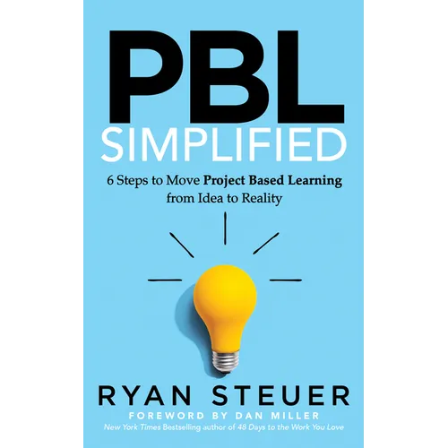 Pbl Simplified: 6 Steps to Move Project Based Learning from Idea to Reality