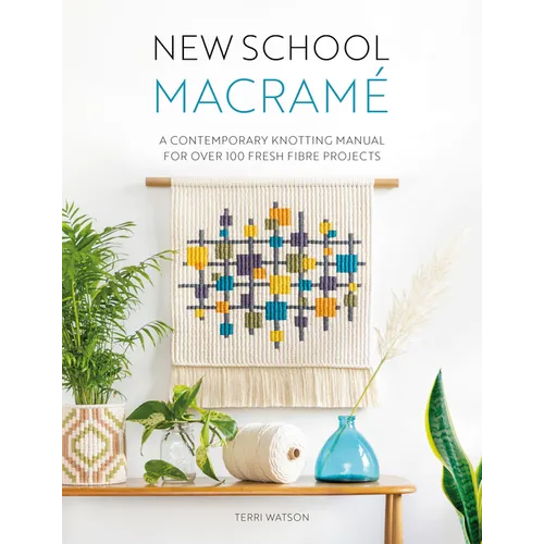New School Macramé: A Contemporary Knotting Manual for Over 100 Fresh Fibre Projects
