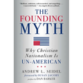 The Founding Myth: Why Christian Nationalism Is Un-American