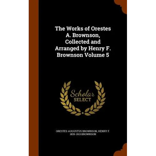 The Works of Orestes A. Brownson, Collected and Arranged by Henry F. Brownson Volume 5