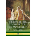 The Love Letters of Henry VIII to Anne Boleyn With Notes