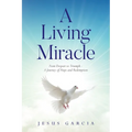 A Living Miracle: From Despair to Triumph - A Journey of Hope and Redemption