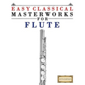 Easy Classical Masterworks for Flute: Music of Bach, Beethoven, Brahms, Handel, Haydn, Mozart, Schubert, Tchaikovsky, Vivaldi and Wagner