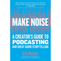 Make Noise: A Creator's Guide to Podcasting and Great Audio Storytelling