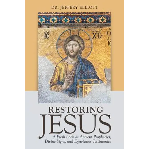 Restoring Jesus: A Fresh Look at Ancient Prophecies, Divine Signs, and Eyewitness Testimonies