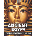 Ancient Egypt Coloring Book for Adults and Kids: Discovering Egypt pharaohs, pyramids, temples, mummification, Egyptian gods hieroglyphics