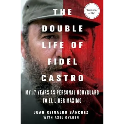 The Double Life of Fidel Castro: My 17 Years as Personal Bodyguard to El Lider Maximo