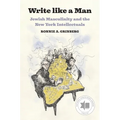 Write Like a Man: Jewish Masculinity and the New York Intellectuals