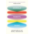 Animals, Robots, Gods: Adventures in the Moral Imagination