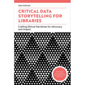 Critical Data Storytelling for Libraries: Crafting Ethical Narratives for Advocacy and Impact