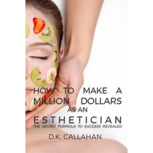 How to Make a Million Dollars as an Esthetician: The Secret Formula to Success Revealed!