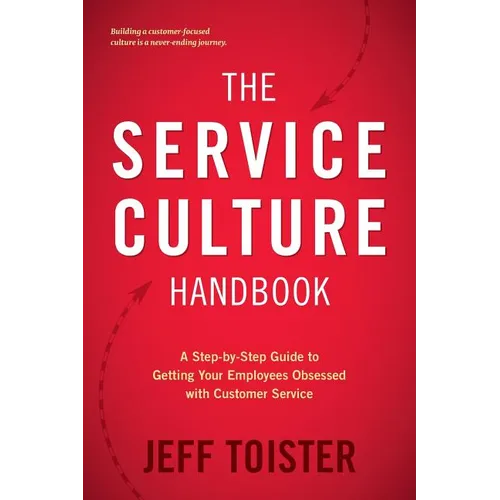 The Service Culture Handbook: A Step-by-Step Guide to Getting Your Employees Obsessed with Customer Service