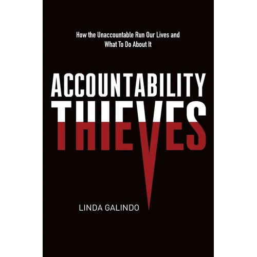 Accountability Thieves: How the Unaccountable Run Our Lives and What To Do About It