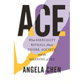 Ace: What Asexuality Reveals about Desire, Society, and the Meaning of Sex