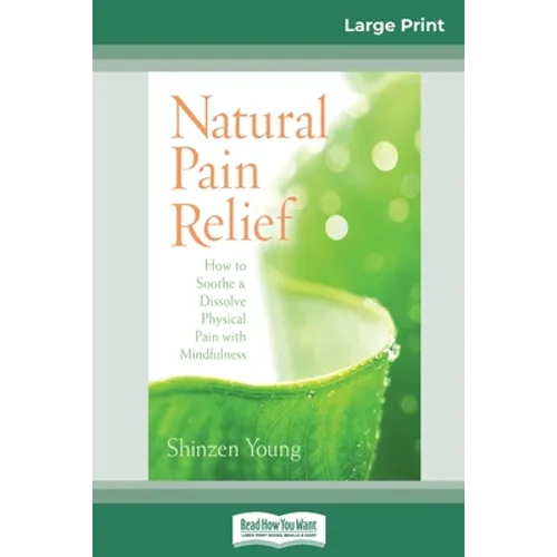 Natural Pain Relief: How to Soothe and Dissolve Physical Pain with Mindfulness (16pt Large Print Edition)