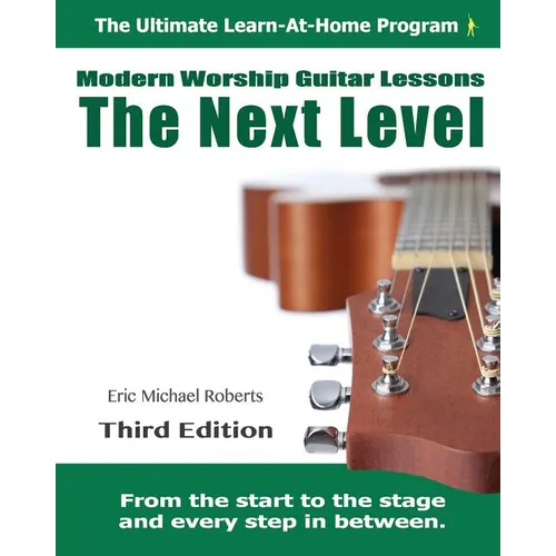 Next Level Modern Worship Guitar Lessons: Third Edition Next Level Learn-at-Home Lesson Course Book for the 8 Chords100 Songs Worship Guitar Program