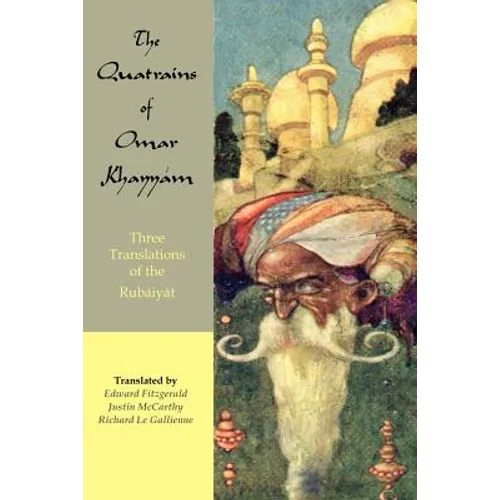The Quatrains of Omar Khayyam: Three translations of the Rubaiyat