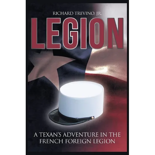 Legion: A Texan's Adventure in the French Foreign Legion