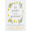 El Poder de la Gratitud: Descubra El Gozo Que Proviene del Agradecimiento