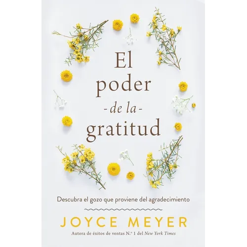 El Poder de la Gratitud: Descubra El Gozo Que Proviene del Agradecimiento
