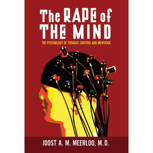 The Rape of the Mind: The Psychology of Thought Control and Menticide