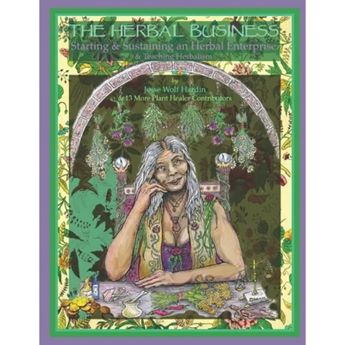 The Herbal Business: Starting, Sustaining & Growing an Herbal Enterprise & Teaching Herbalism