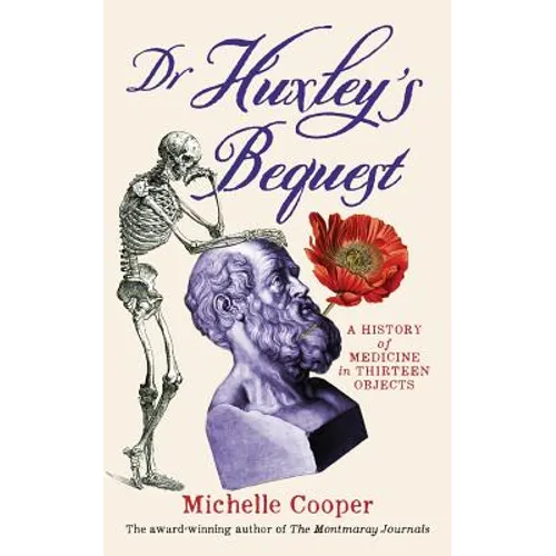 Dr Huxley's Bequest: A History of Medicine in Thirteen Objects