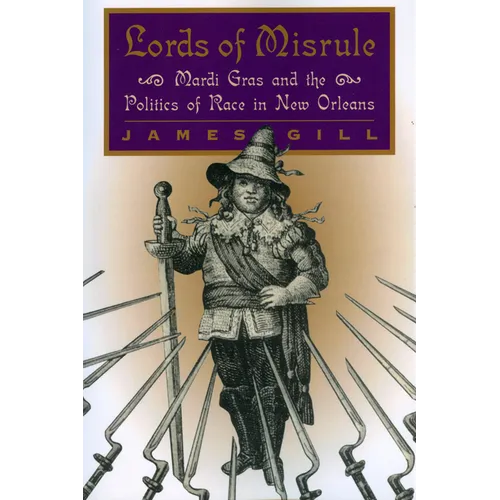 Lords of Misrule: Mardi Gras and the Politics of Race in New Orleans