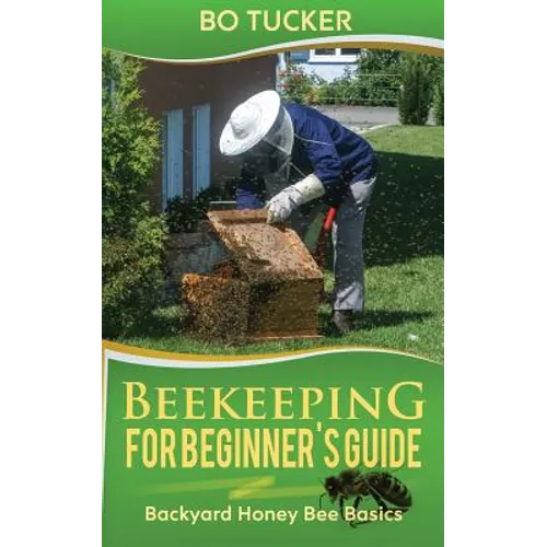 Beekeeping for Beginner's Guide: Backyard Honey Bee Basics (Bees Keeping with Beekeepers, First Colony Starting, Honeybee Colonies, DIY Projects)