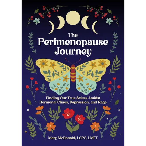 The Perimenopause Journey: Finding Our True Selves Amidst Hormonal Chaos, Depression, and Rage