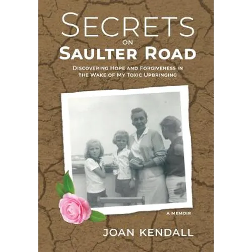 Secrets on Saulter Road: Discovering Hope and Forgiveness in the Wake of My Toxic Upbringing