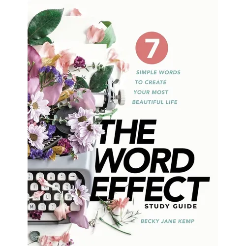 The WORD EFFECT Study Guide: 7 Simple Words to Create Your Most Beautiful Life
