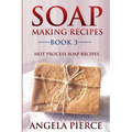 Soap Making Recipes Book 3: Hot Process Soap Recipes