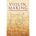 Violin-Making: A Historical and Practical Guide