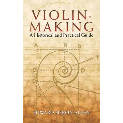 Violin-Making: A Historical and Practical Guide