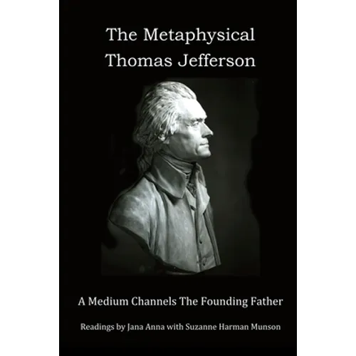 The Metaphysical Thomas Jefferson: A Medium Channels The Founding Father