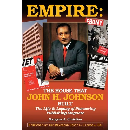 Empire: The House That John H. Johnson Built (The Life & Legacy of Pioneering Publishing Magnate)