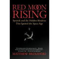 Red Moon Rising: Sputnik and the Hidden Rivalries That Ignited the Space Age