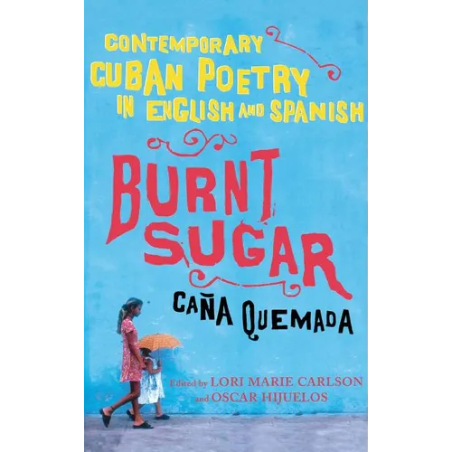 Burnt Sugar Cana Quemada: Contemporary Cuban Poetry in English and Spanish