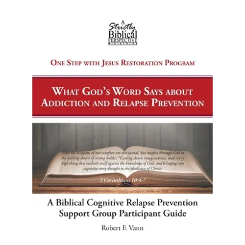A Biblical Cognitive Relapse Prevention Support Group: What God's Word Says about Relapse Prevention: Participant Workbook