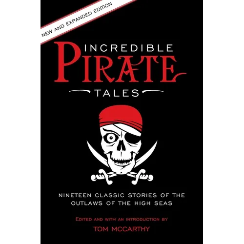 Incredible Pirate Tales: Nineteen Classic Stories Of The Outlaws Of The High Seas