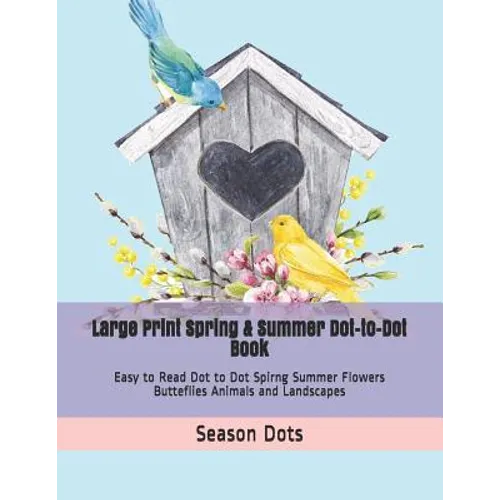 Large Print Spring & Summer Dot-to-Dot Book: Easy to Read Dot to Dot Spirng Summer Flowers Butteflies Animals and Landscapes