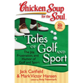 Chicken Soup for the Soul: Tales of Golf and Sport: The Joy, Frustration, and Humor of Golf and Sport