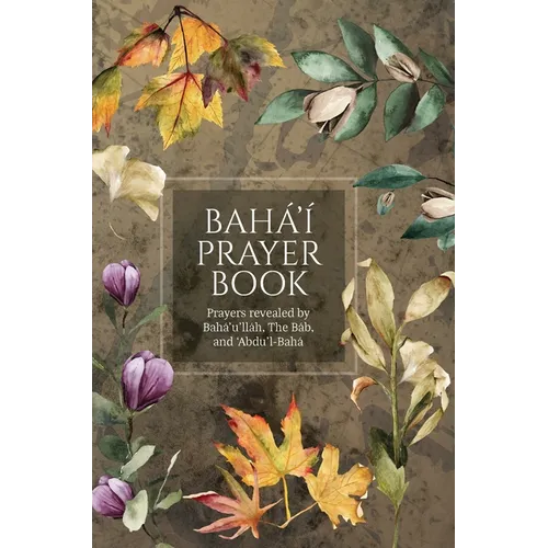 Bahá'í Prayer Book (Illustrated): Prayers revealed by Bahá'u'lláh, the Báb, and 'Abdu'l-Bahá