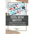 Social Media Mastery: Apply Mastering Strategies For Social Media Marketing: Active Social Media Users